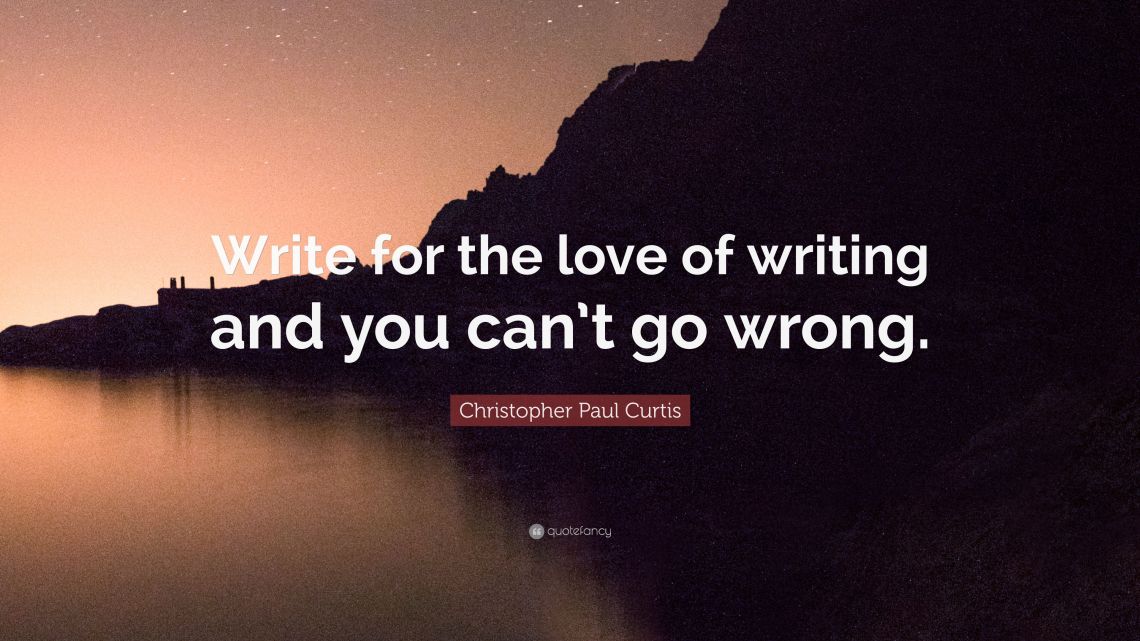 3981261-Christopher-Paul-Curtis-Quote-Write-for-the-love-of-writing-and.jpg